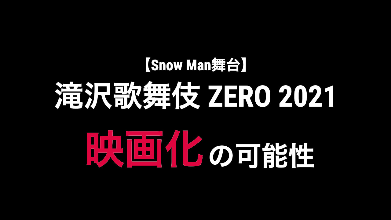 Snow Man主演舞台『滝沢歌舞伎ZERO2021』は映画化される？ | 映画予報