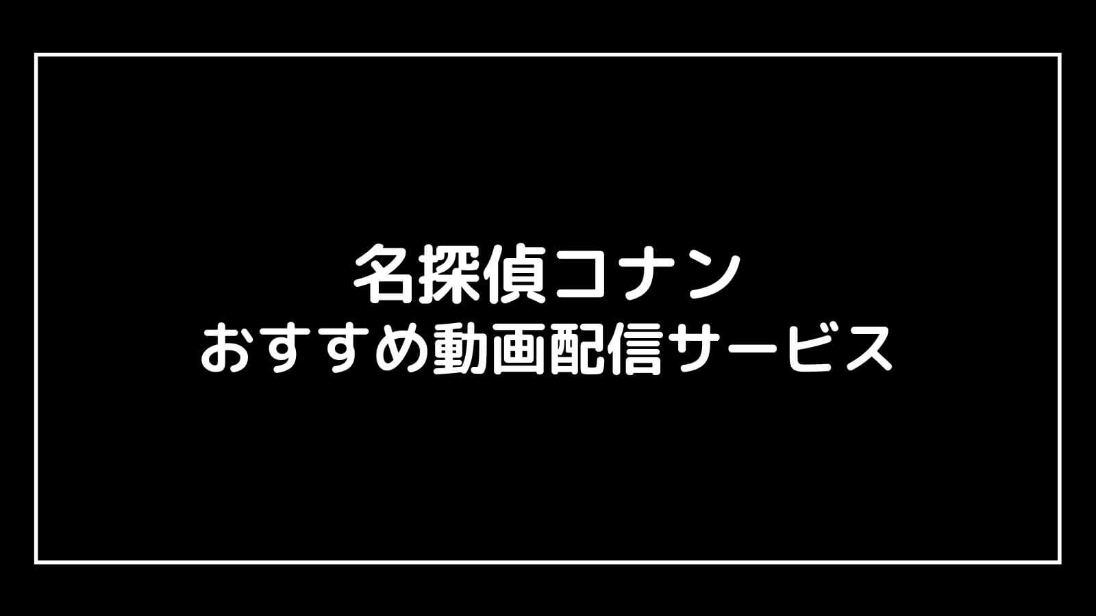 映画 名探偵コナン シリーズを全作品無料で視聴できる動画配信サービス 映画予報