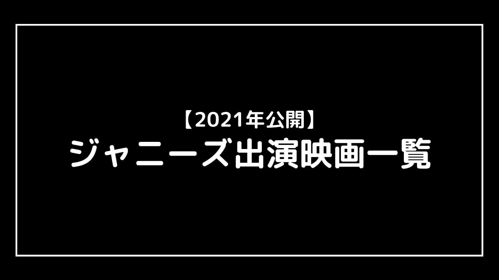 21年 22年公開 ジャニーズ出演の最新映画を一挙紹介 映画予報