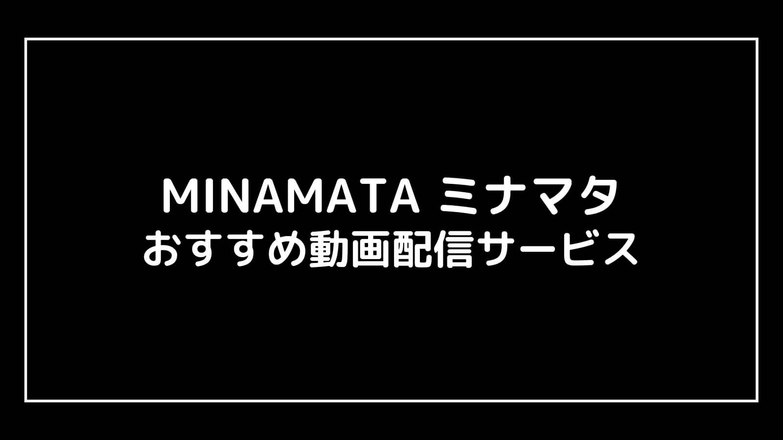 映画『MINAMATA ミナマタ』を無料視聴できるおすすめ動画配信サービス