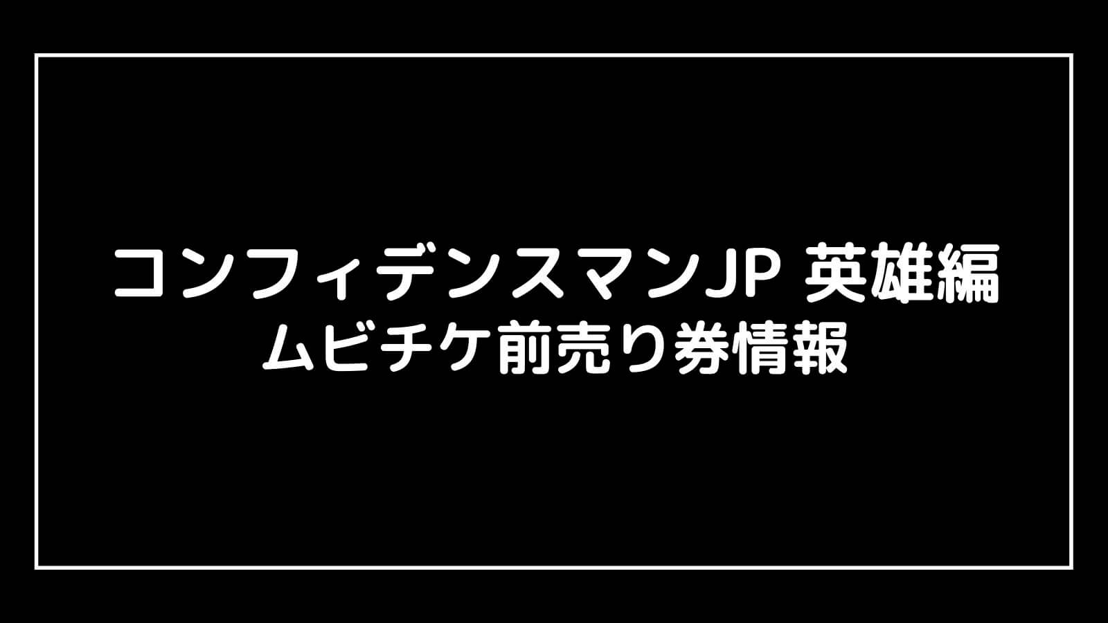 映画『コンフィデンスマンJP 英雄編』特典付きムビチケ前売り券情報