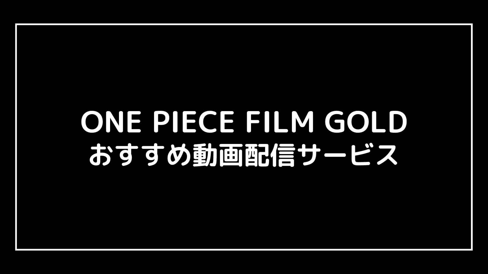 映画『ONE PIECE ワンピース FILM GOLD』の無料動画配信をフル視聴できるおすすめサブスクまとめ