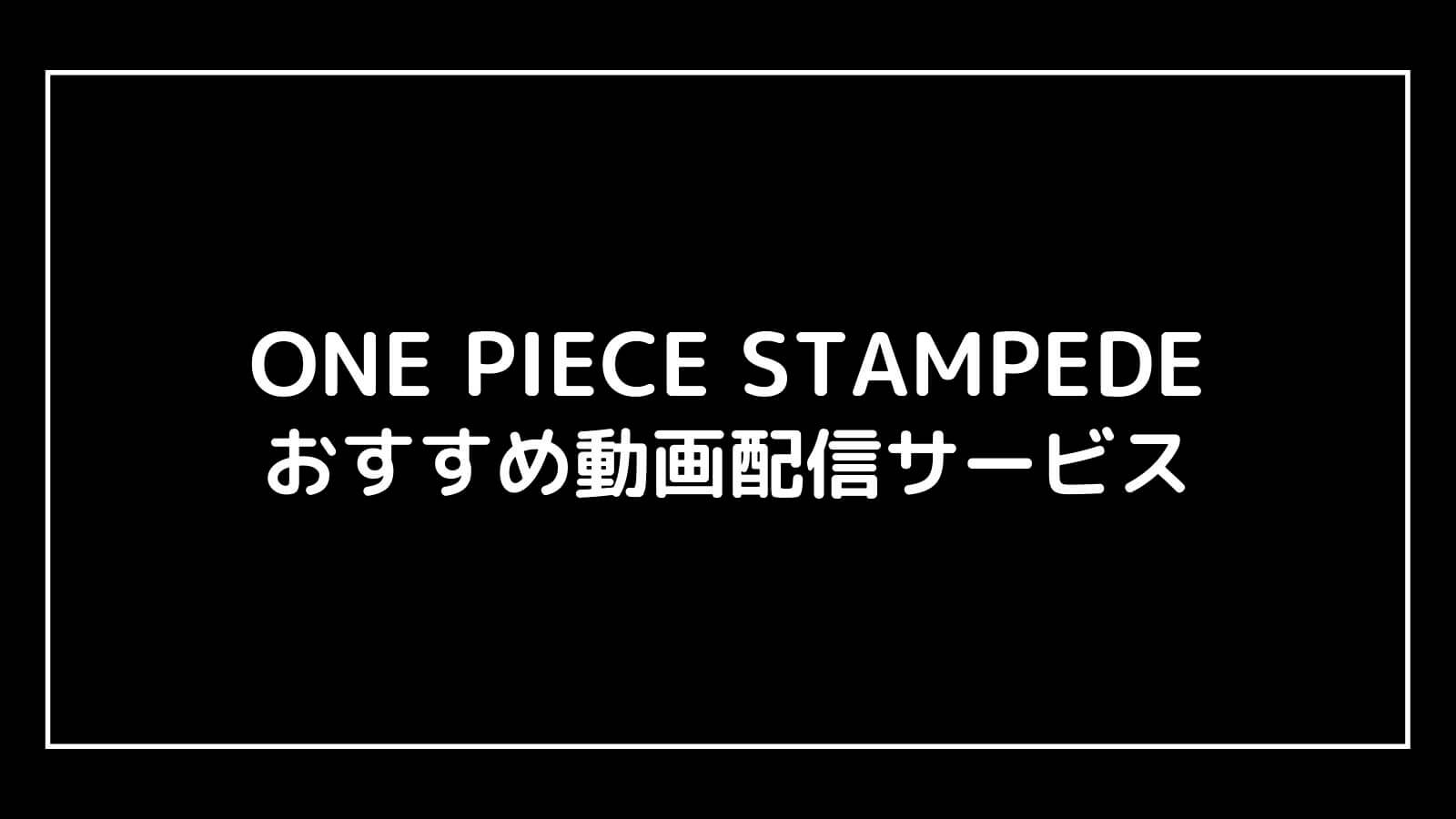 映画『ワンピース スタンピード』の無料動画配信をフル視聴できるおすすめサブスクまとめ【ONE PIECE STAMPEDE】