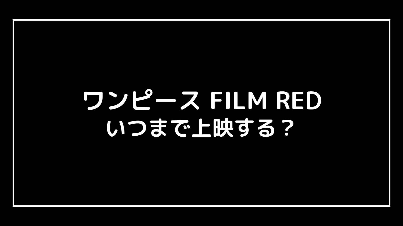 ONE PIECE FILM RED｜2022年映画はいつまで上映するのか元映画館社員が公開期間を予想！