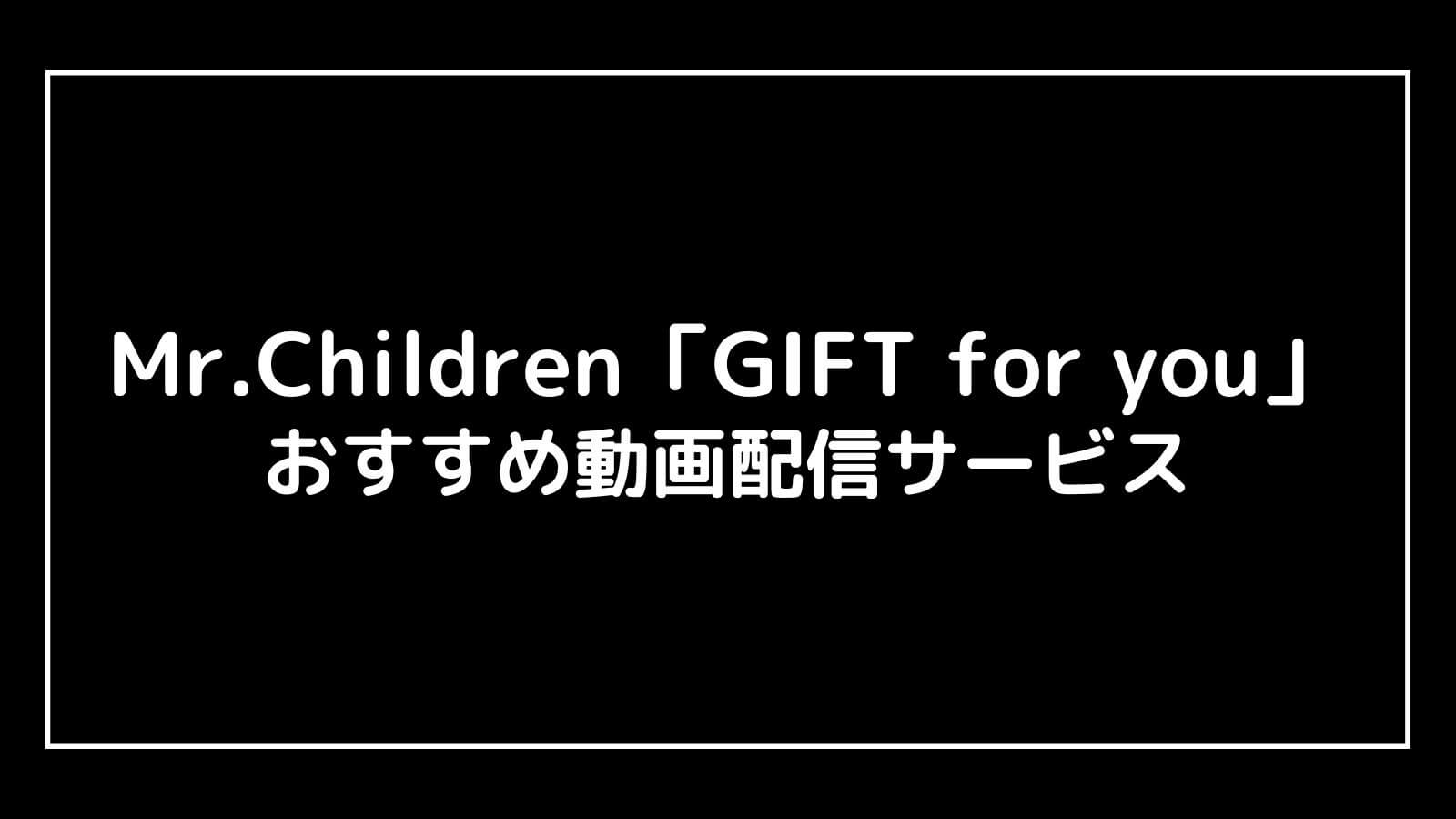 Mr.Children「GIFT for you」2022年ミスチル映画の動画配信を実質無料でフル視聴できるサブスクまとめ
