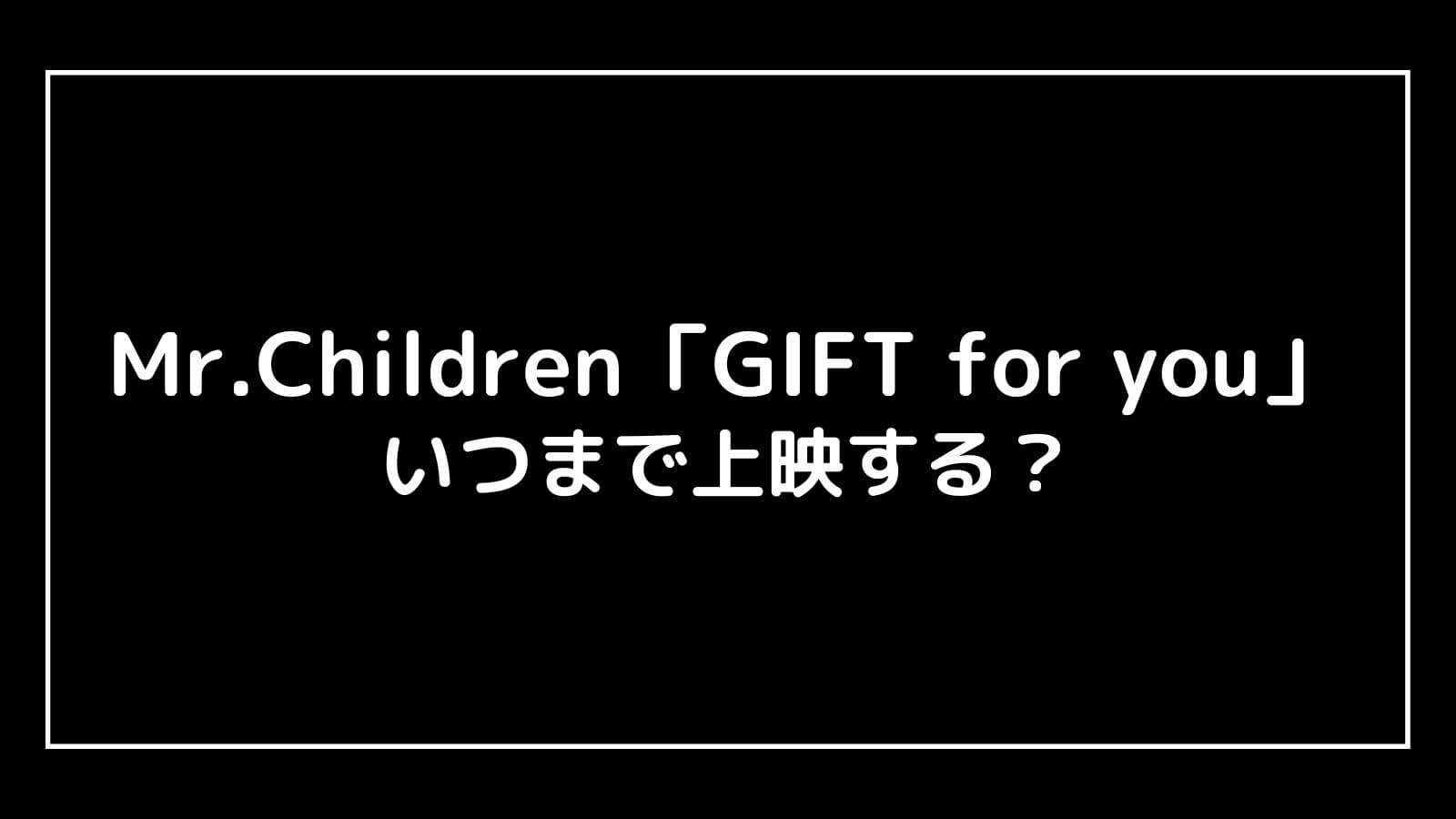 Mr.Children「GIFT for you」｜2022年ミスチル映画はいつまで上映するのか元映画館社員が公開期間を予想！