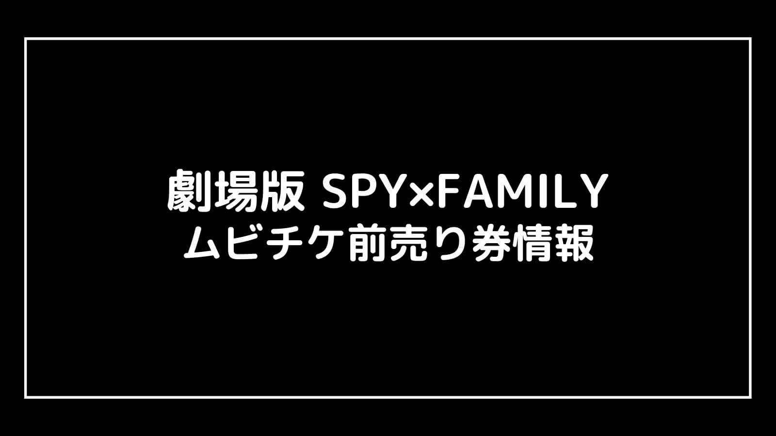 劇場版 SPY×FAMILY スパイファミリー｜映画の特典付きムビチケ前売り券の情報まとめ