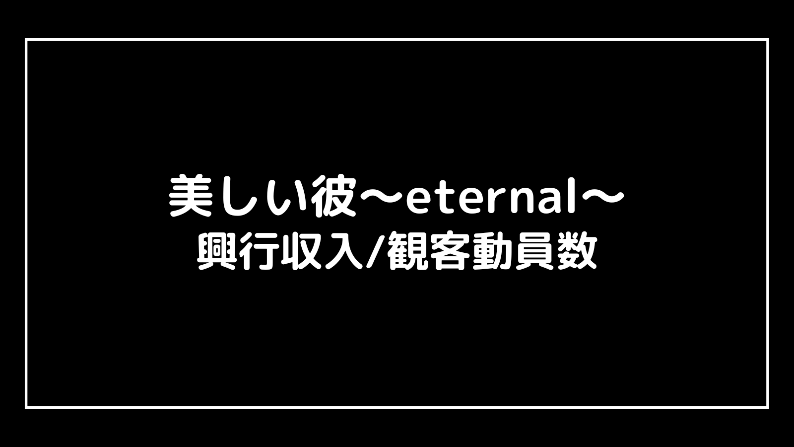 美しい彼〜eternal〜｜2023年映画の興行収入と観客動員数の推移