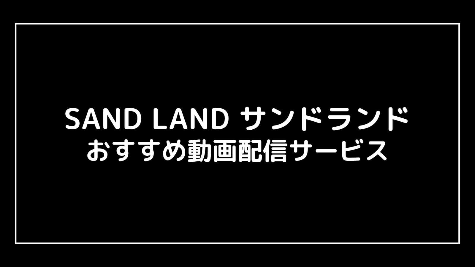 SAND LAND サンドランド｜2023年映画の動画配信を実質無料でフル視聴できるサブスクまとめ