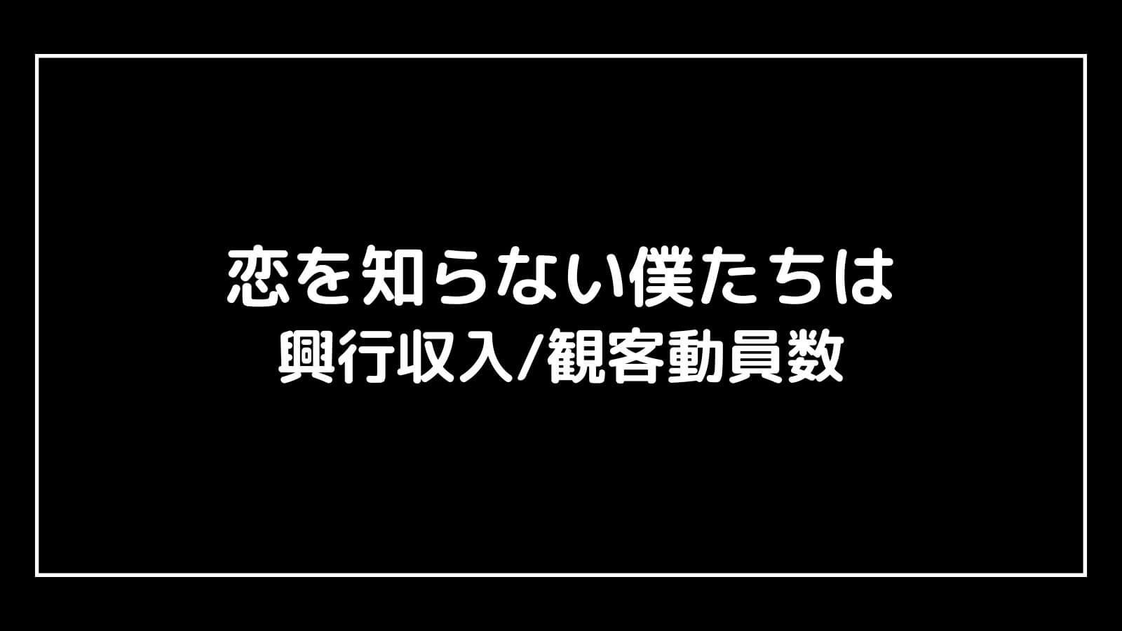 恋を知らない僕たちは｜実写映画の興行収入と観客動員数の推移