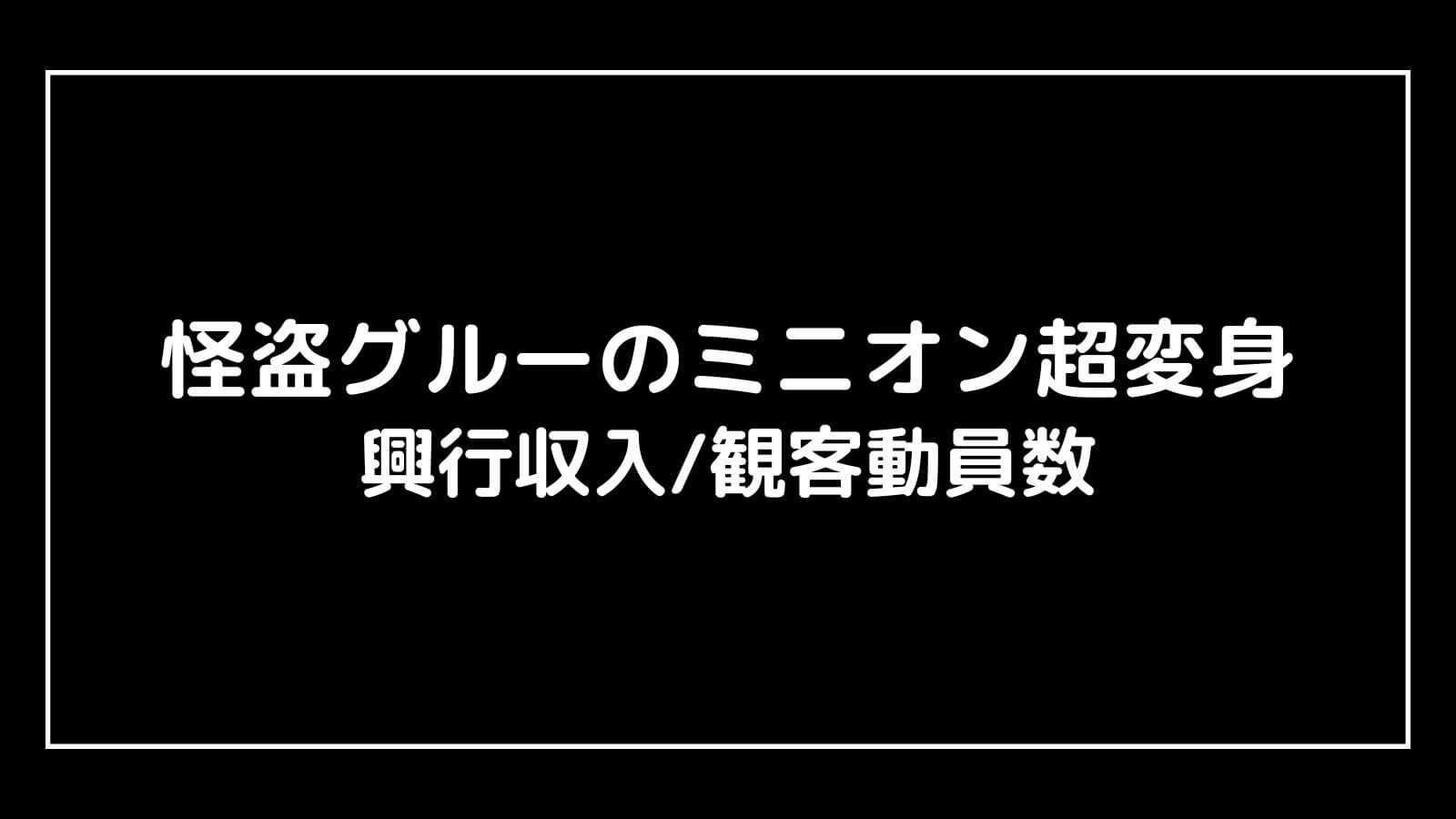 怪盗グルーのミニオン超変身｜2024年映画の興行収入と観客動員数の推移